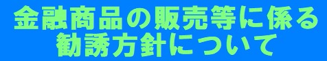 金融商品の販売等に係る勧誘方針について