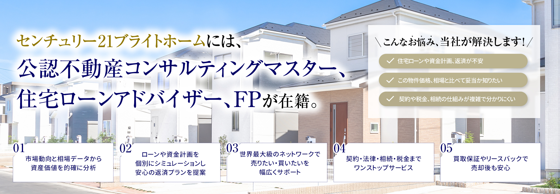 センチュリー21ブライトホームには、公認不動産コンサルティングマスター、住宅ローンアドバイザー、FPが在籍。