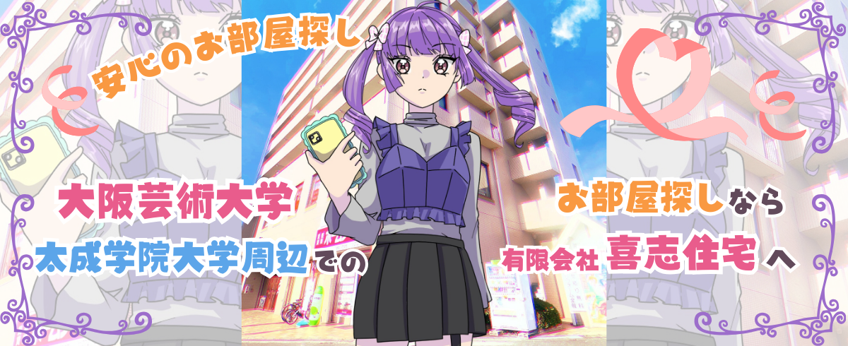 安心のお部屋探し　大阪芸術大学、太成学院大学周辺でのお部屋探しなら喜志住宅へ