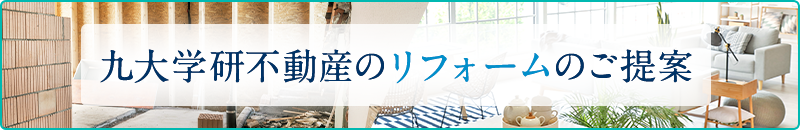 リフォームのご案内｜福岡市西区で不動産をお探しなら株式会社九大学研不動産