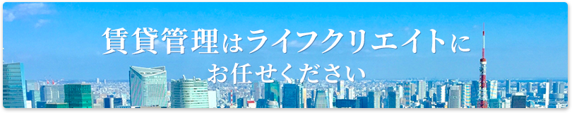 賃貸管理はライフクリエイトにお任せください