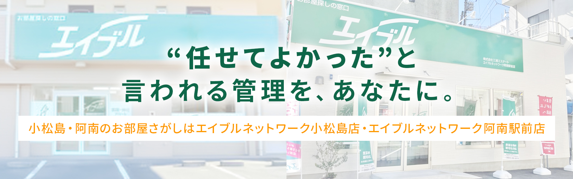 “任せてよかった”と言われる管理を、あなたに。小松島・阿南のお部屋がさしはエイブルネットワーク小松島店・エイブルネットワーク阿南駅前店