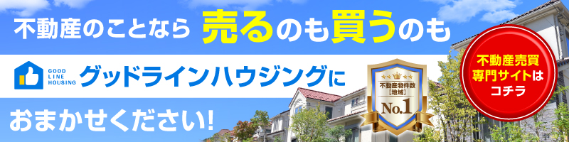 不動産のことなら売るのも買うのもグッドラインハウジングにお任せください！